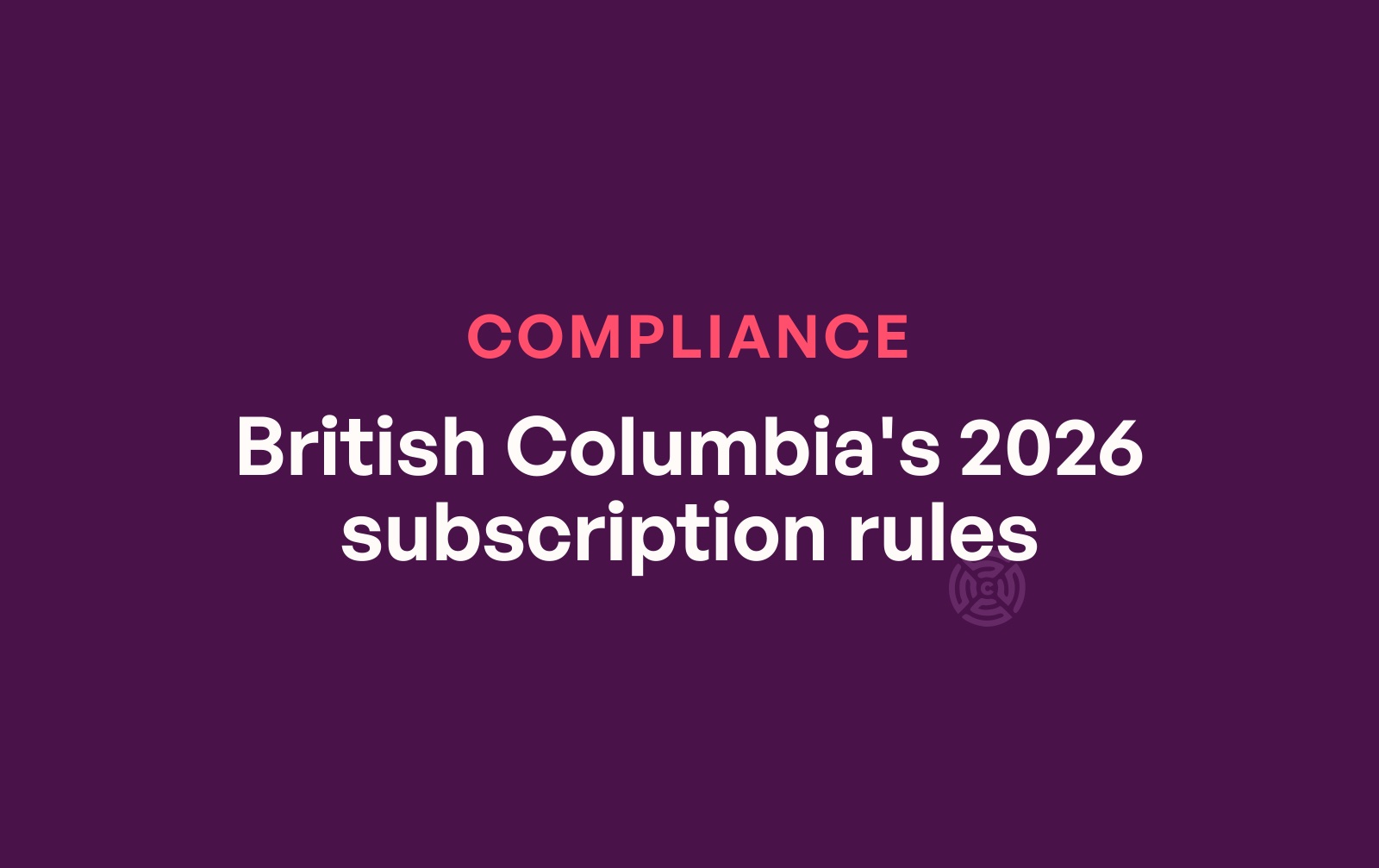 How to comply with British Columbia's 2026 subscription rules (BPCPA)