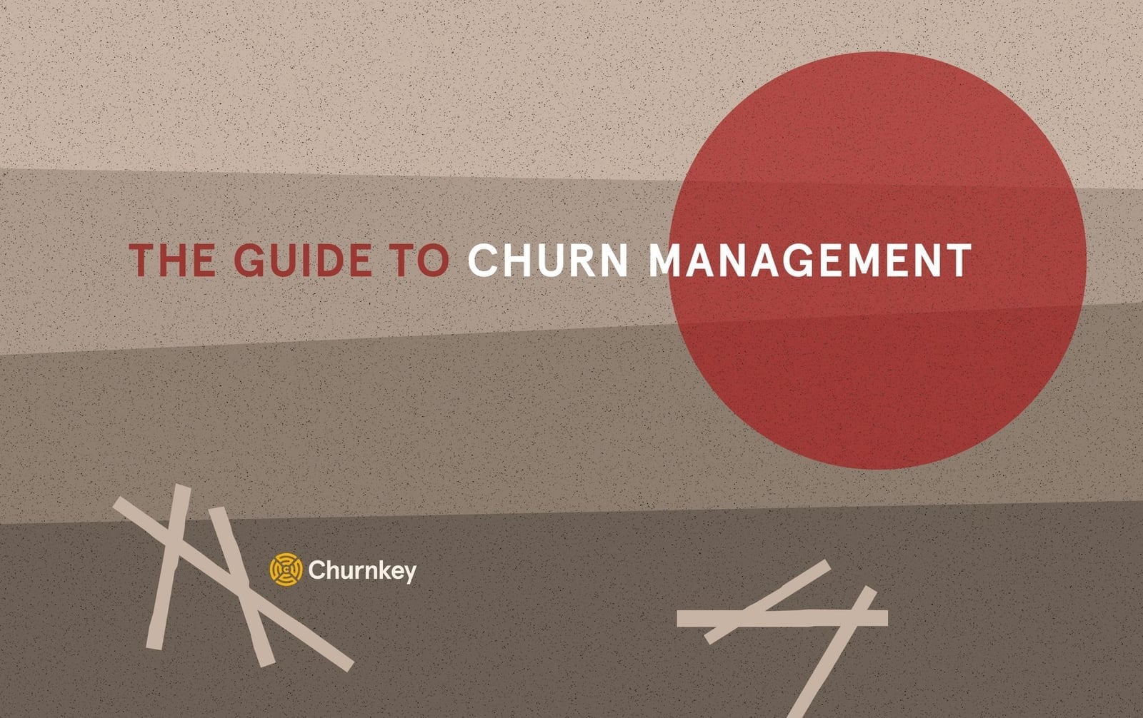 The Guide to Churn Management: Improving Retention, Keep Customers Happy, Staying Sane