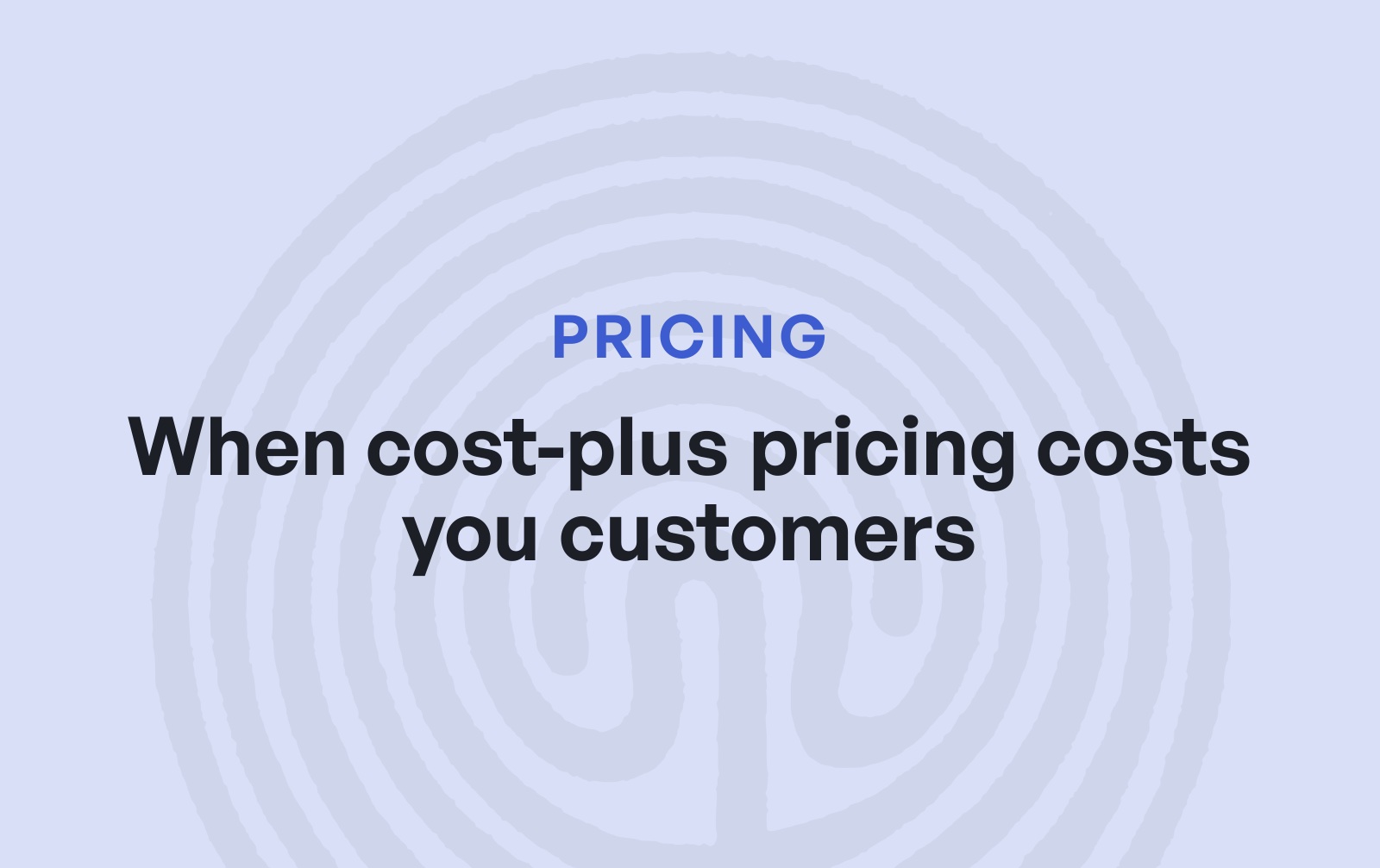 Cost-plus pricing: what it is, when it works, and when it costs you customers