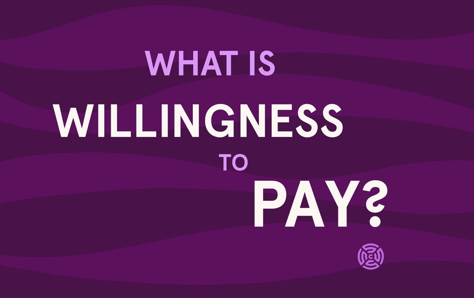 What Is “Willingness To Pay” and How Can You Affect It?
